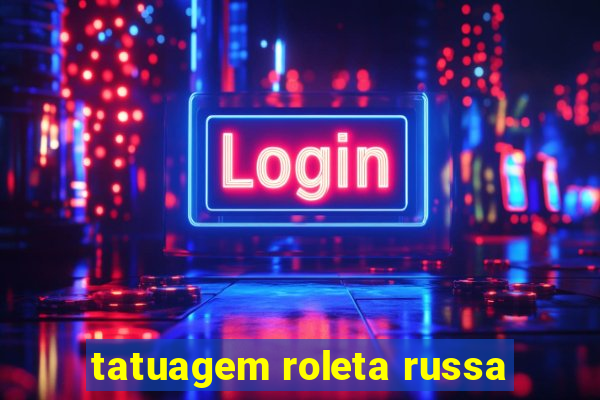 tatuagem roleta russa